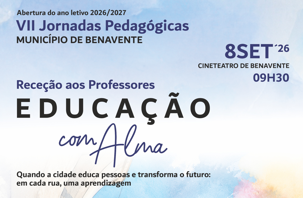 VII Jornadas Pedagógicas do Município de Benavente - Educação com Alma: “Quando a cidade educa pessoas e transforma o futuro: em cada rua, uma aprendizagem”